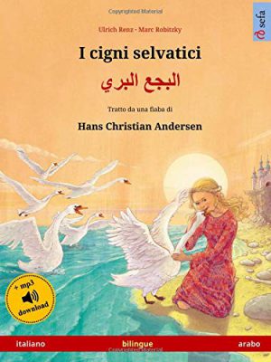 I cigni selvatici – Albajae albary (italiano – arabo). Tratto da una fiaba di Hans Christian Andersen: Libro per bambini bilingue con audiolibro MP3 da scaricare, da 4-6 ann