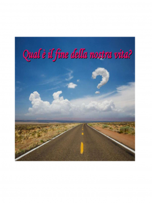 Qual &egrave; il fine della nostra vita?